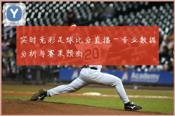 实时竞彩足球比分直播 - 专业数据分析与赛果预测