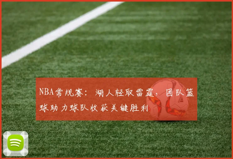 NBA常规赛：湖人轻取雷霆，团队篮球助力球队收获关键胜利