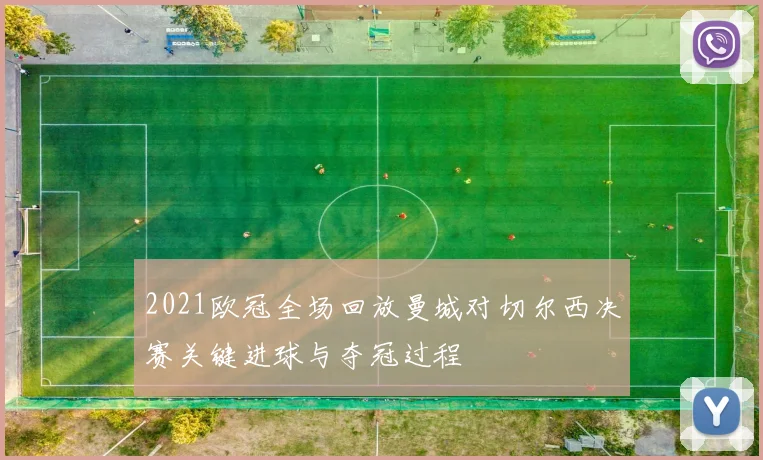 2021欧冠全场回放曼城对切尔西决赛关键进球与夺冠过程