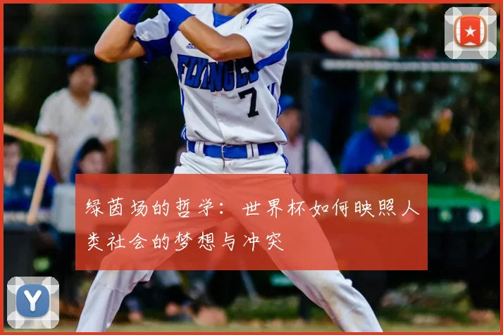 绿茵场的哲学：世界杯如何映照人类社会的梦想与冲突
